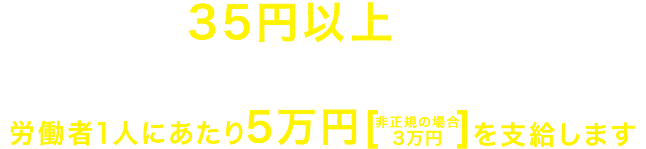 茨城県では、35円以上（1時間当たり）の賃上げを行った中小企業等を対象に労働者1人あたり5万円（非正規の場合3万円）を支給します。